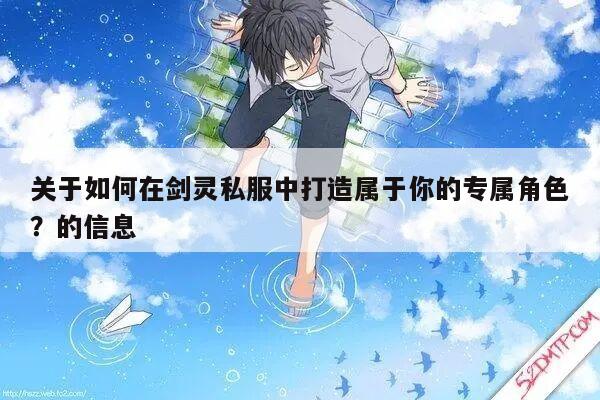 关于如何在剑灵私服中打造属于你的专属角色？的信息