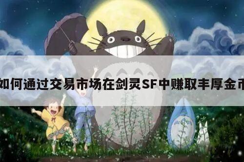 如何通过交易市场在剑灵SF中赚取丰厚金币