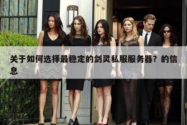 关于如何选择最稳定的剑灵私服服务器？的信息