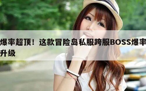 爆率超顶！这款冒险岛私服跨服BOSS爆率升级