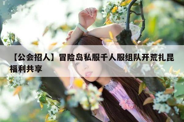 【公会招人】冒险岛私服千人服组队开荒扎昆福利共享