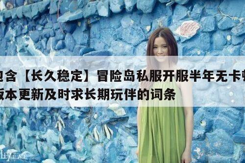 包含【长久稳定】冒险岛私服开服半年无卡顿版本更新及时求长期玩伴的词条