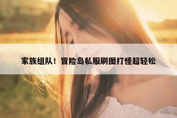 家族组队！冒险岛私服刷图打怪超轻松