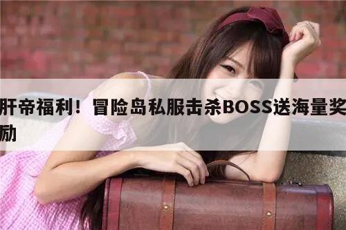 肝帝福利！冒险岛私服击杀BOSS送海量奖励
